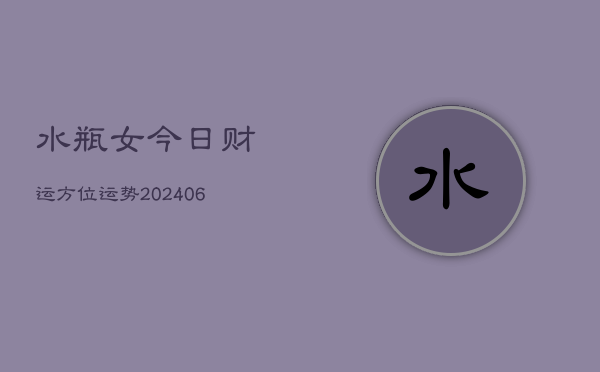 水瓶女今日财运方位运势(6月22日)  第1张