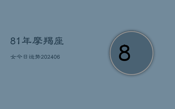81年摩羯座女今日运势(6月22日)  第1张