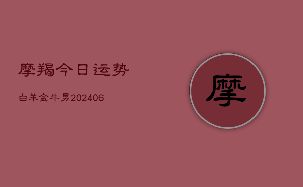 摩羯今日运势白羊金牛男(6月22日)  第1张