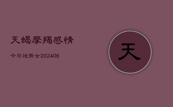 天蝎摩羯感情今日运势女(6月22日)  第1张