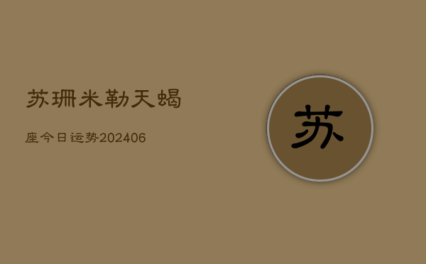 苏珊米勒天蝎座今日运势(6月22日)