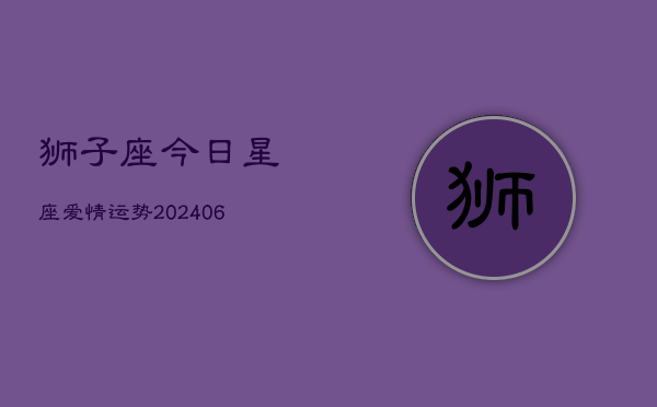 狮子座今日星座爱情运势(6月22日)