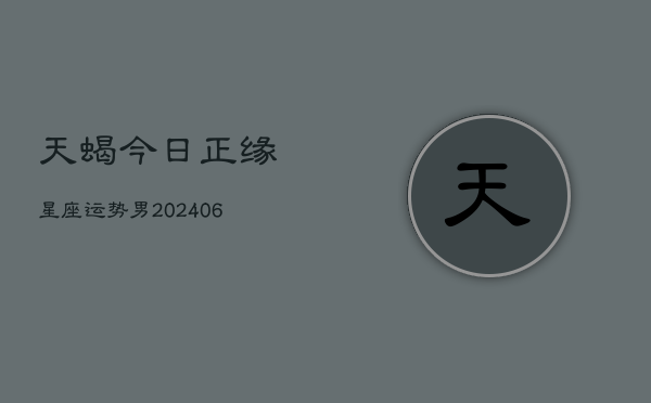 天蝎今日正缘星座运势男(6月22日)