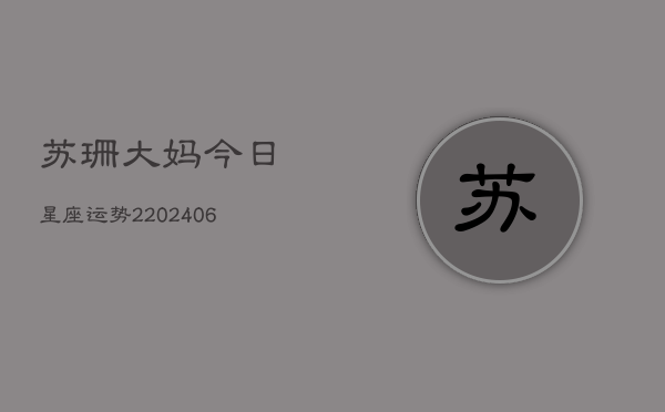 苏珊大妈今日星座运势2(6月22日)  第1张
