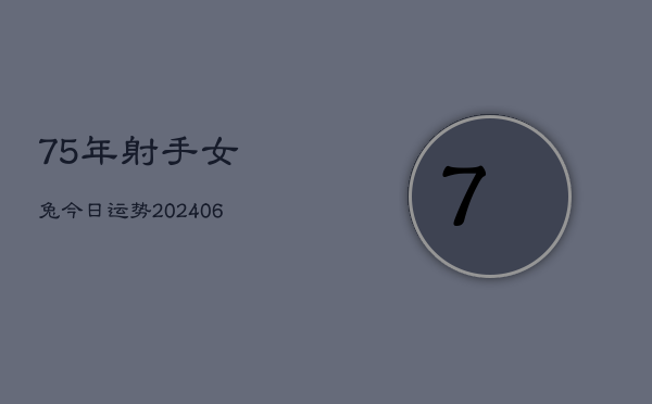 75年射手女兔今日运势(6月22日)  第1张