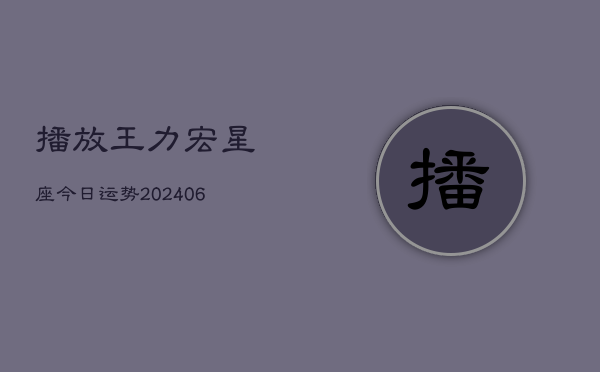 播放王力宏星座今日运势(6月22日)  第1张