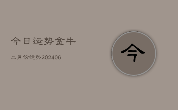 今日运势金牛二月份运势(6月22日)  第1张