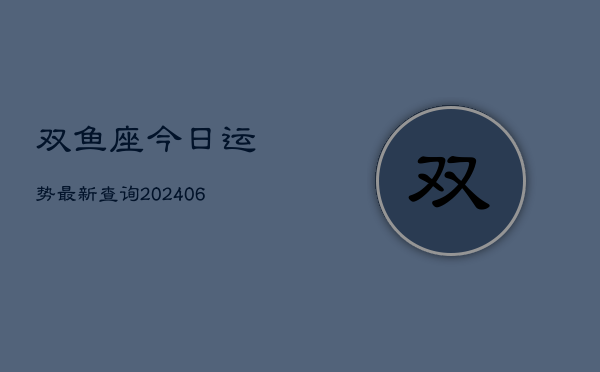 双鱼座今日运势最新查询(6月22日)