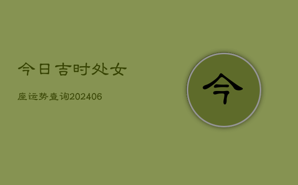 今日吉时处女座运势查询(6月22日)