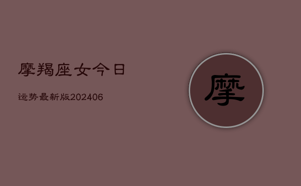 摩羯座女今日运势最新版(6月22日)  第1张