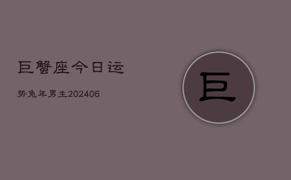 巨蟹座今日运势兔年男生(6月22日)  第1张