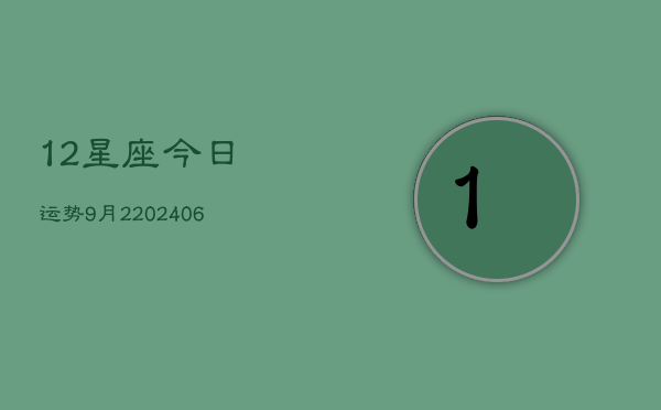 12星座今日运势9月2(6月22日)  第1张