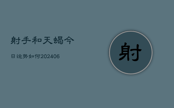 射手和天蝎今日运势如何(6月22日)