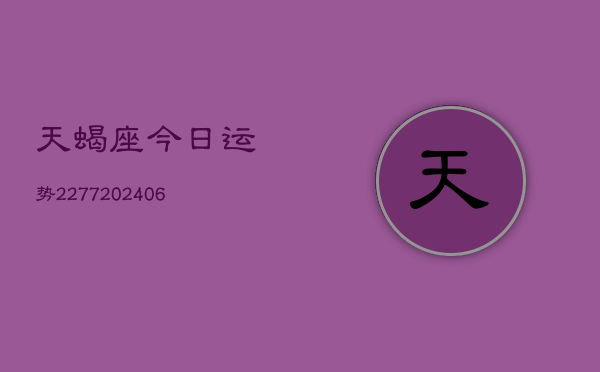 天蝎座今日运势2277(6月22日)