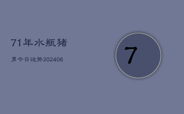 71年水瓶猪男今日运势(6月22日)  第1张