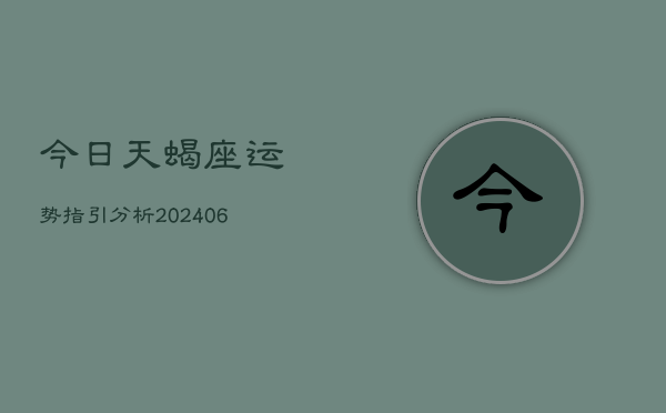 今日天蝎座运势指引分析(6月22日)  第1张