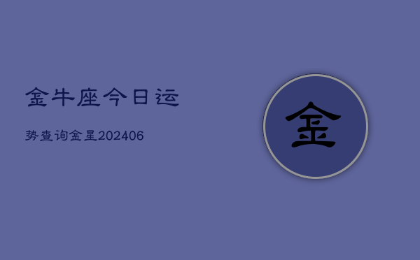 金牛座今日运势查询金星(6月22日)  第1张