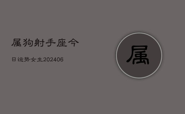 属狗射手座今日运势女生(6月22日)  第1张