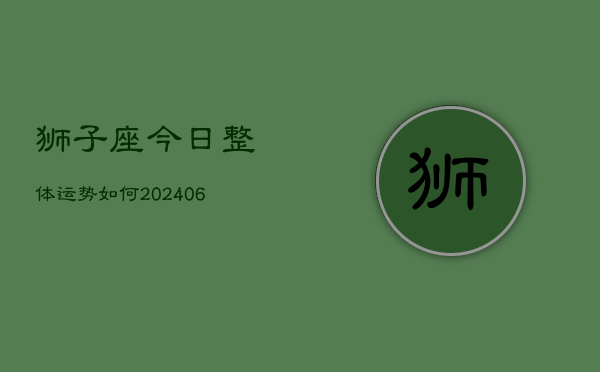 狮子座今日整体运势如何(6月22日)  第1张