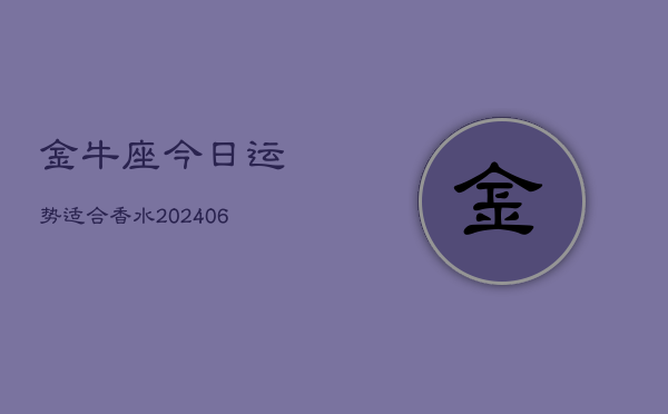 金牛座今日运势适合香水(6月22日)  第1张
