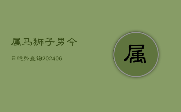 属马狮子男今日运势查询(6月22日)  第1张