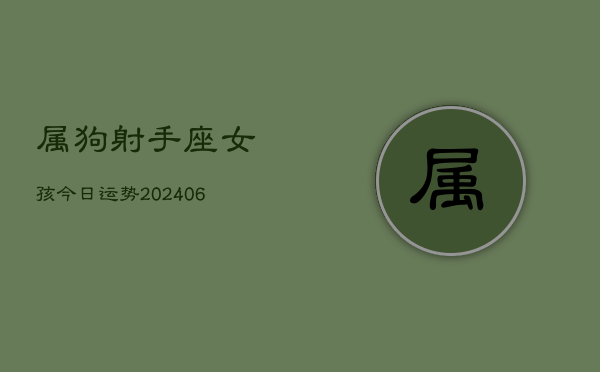 属狗射手座女孩今日运势(6月22日)  第1张