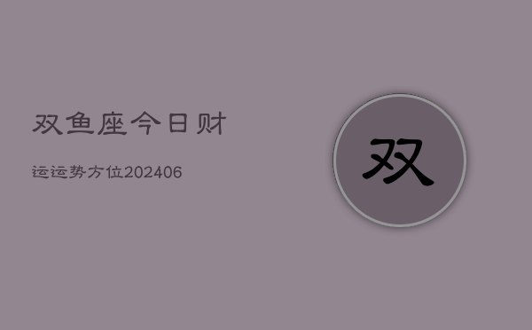双鱼座今日财运运势方位(6月22日)