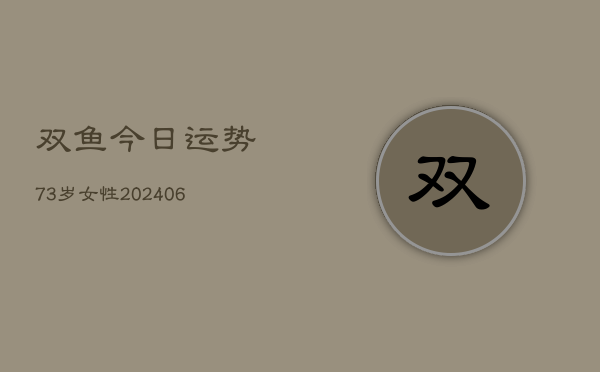 双鱼今日运势73岁女性(6月22日)  第1张