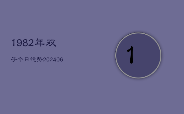 1982年双子今日运势(6月22日)  第1张
