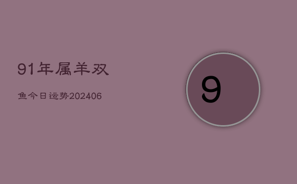 91年属羊双鱼今日运势(6月22日)  第1张