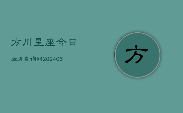 方川星座今日运势查询网(6月22日)  第1张