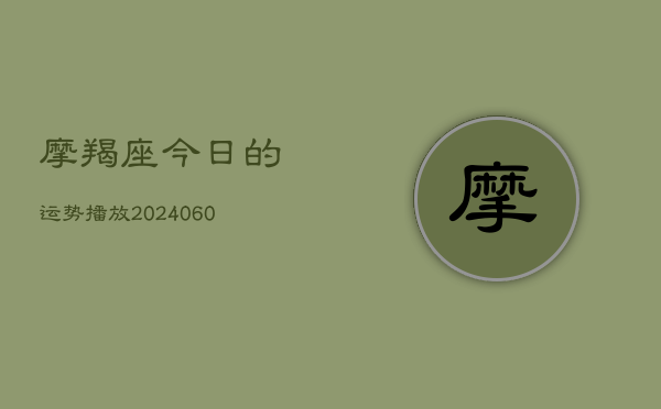 摩羯座今日的运势播放(6月22日)