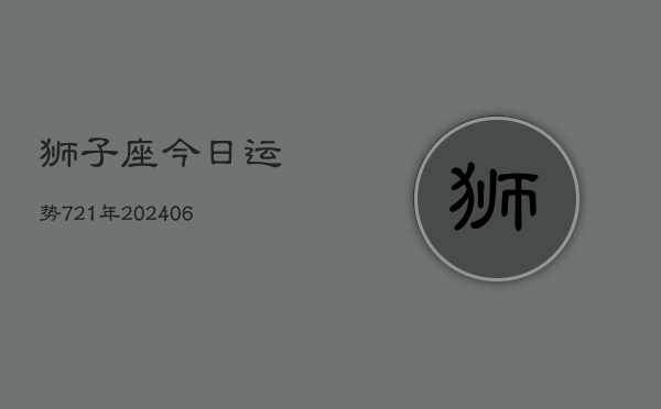 狮子座今日运势721年(6月22日)  第1张