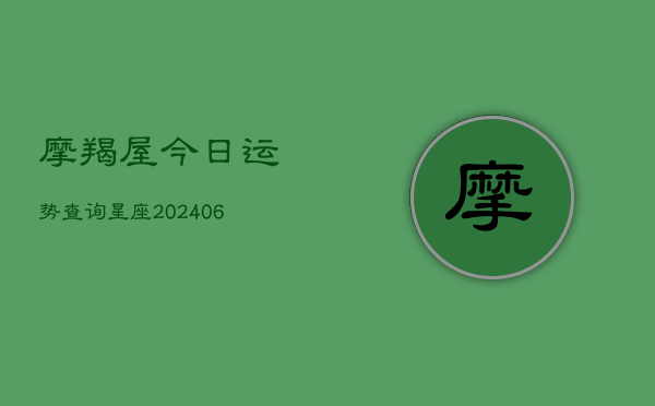 摩羯屋今日运势查询星座(6月22日)  第1张