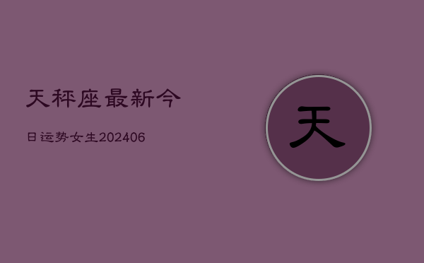 天秤座最新今日运势女生(6月22日)