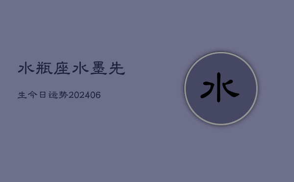 水瓶座水墨先生今日运势(6月22日)  第1张
