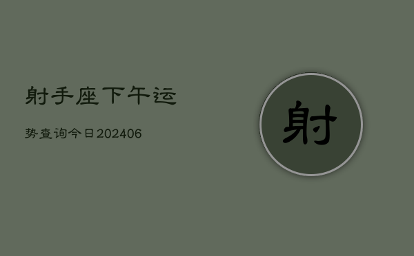射手座下午运势查询今日(6月22日)  第1张