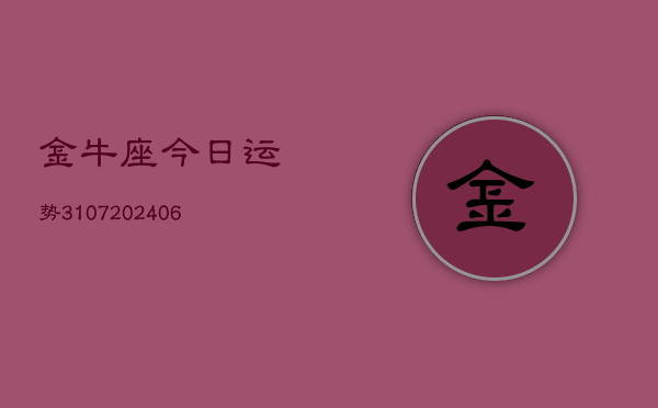 金牛座今日运势3107(6月22日)