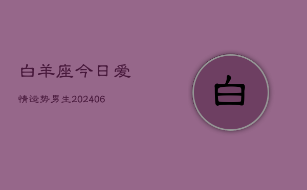 白羊座今日爱情运势男生(6月22日)