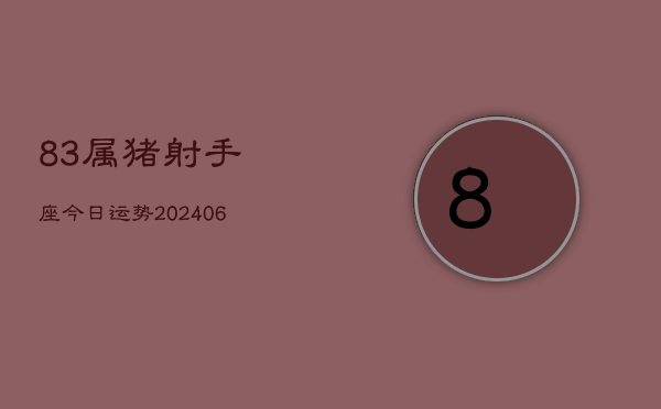 83属猪射手座今日运势(6月22日)  第1张