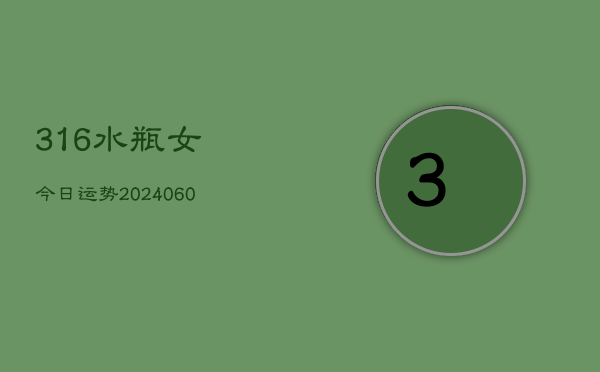 316水瓶女今日运势(6月22日)  第1张