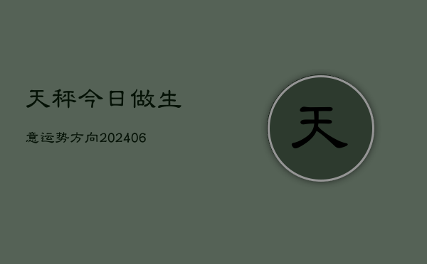 天秤今日做生意运势方向(6月22日)