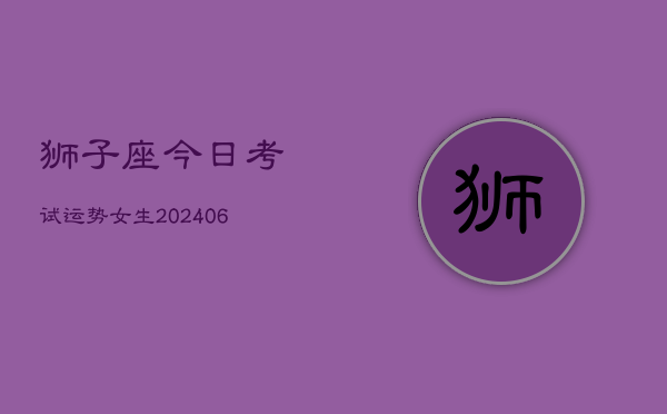 狮子座今日考试运势女生(6月22日)  第1张