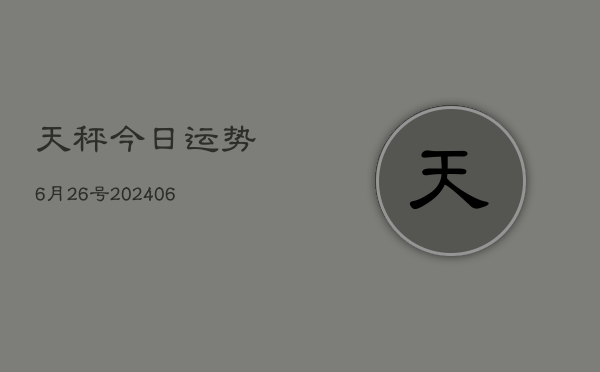 天秤今日运势6月26号(6月22日)  第1张
