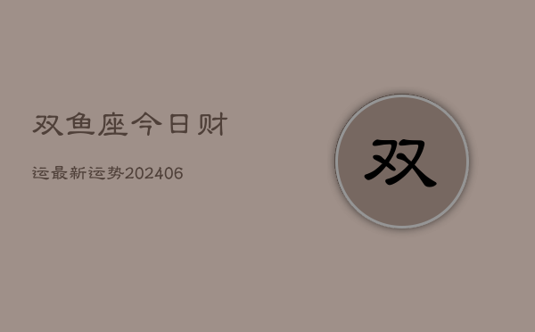 双鱼座今日财运最新运势(6月22日)  第1张