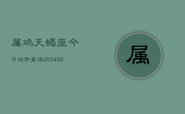 属鸡天蝎座今日运势查询(6月22日)