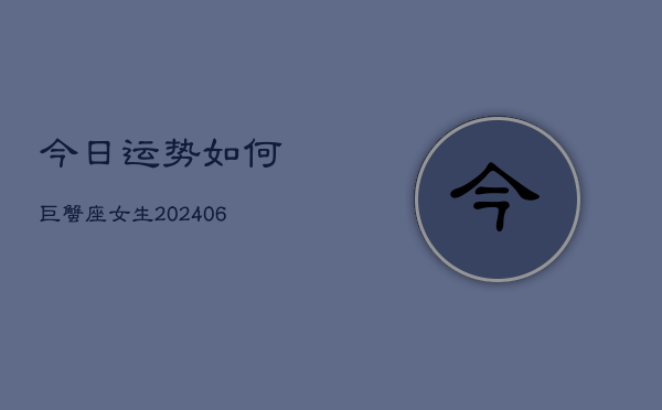 今日运势如何巨蟹座女生(6月22日)