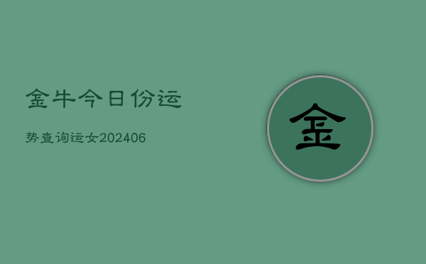 金牛今日份运势查询运女(6月22日)  第1张