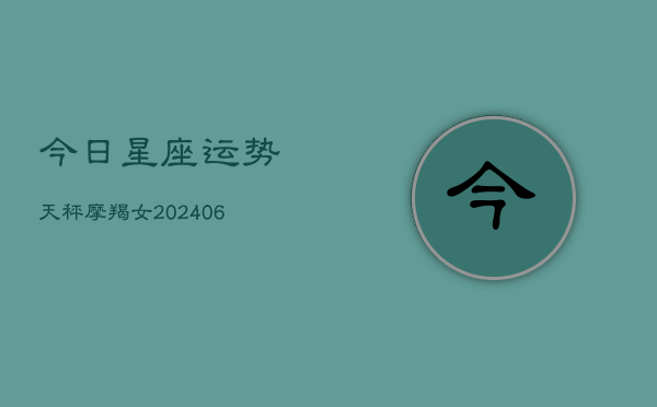 今日星座运势天秤摩羯女(6月22日)  第1张