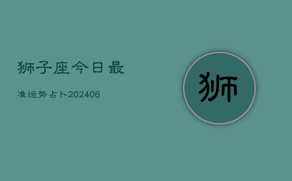 狮子座今日最准运势占卜(6月22日)  第1张